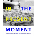 In the Present Moment: Buddhism, Contemporary Art and Social Practice - Hardcover