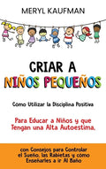 Criar a niños pequeños: Cómo utilizar la disciplina positiva para educar a niños y que tengan una alta autoestima, con consejos para controlar - Hardcover