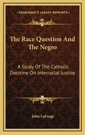 The Race Question and the Negro: A Study of the Catholic Doctrine on Interracial Justice - Hardcover