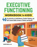 Executive Functioning Workbook for Kids: 40 Fun Activities to Build Memory, Flexible Thinking, and Self-Control Skills at Home, in School, and Beyond - Paperback