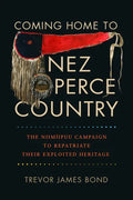 Coming Home to Nez Perce Country: The Niimíipuu Campaign to Repatriate Their Exploited Heritage - Paperback