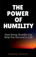 The Power of Humility: How Being Humble Can Help You Succeed in Life - Paperback