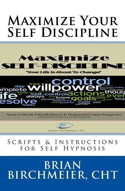Maximize Your Self Discipline: Scripts & Instructions for Self Hypnosis - Paperback