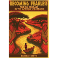 Becoming Fearless: Finding Courage in the African Wilderness - Hardcover