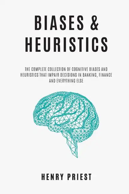 BIASES and HEURISTICS: The Complete Collection of Cognitive Biases and Heuristics That Impair Decisions in Banking, Finance and Everything El - Paperback