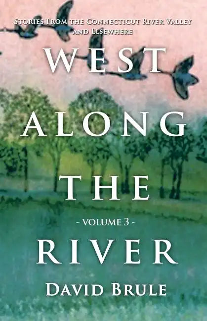 West Along the River 3: Stories from the Connecticut River Valley and Elsewhere - Paperback