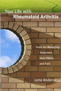 Your Life with Rheumatoid Arthritis: Tools for Managing Treatment, Side Effects and Pain - Paperback