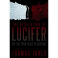 The Revelation of Lucifer: His Fall from Grace to Disgrace - Paperback