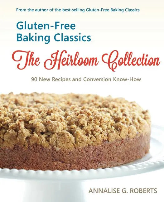 Gluten-Free Baking Classics-The Heirloom Collection: 90 New Recipes and Conversion Know-How - Paperback