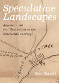 Speculative Landscapes: American Art and Real Estate in the Nineteenth Century - Hardcover