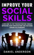 Improve Your Social Skills: Learn How to Stop Procrastination through Improving Your Conversations and Fostering Genuine Relationships - Paperback