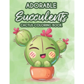 Adorable Succulents Cactus Coloring Book: Stress Relieving And Relaxing Coloring Pages Of Succulents, Calming Illustrations And Designs To Color - Paperback