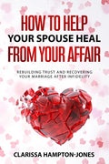 How to Help Your Spouse Heal From Your Affair: Rebuilding Trust and Recovering Your Marriage After Infidelity - Paperback