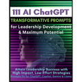 111 AI ChatGPT Transformative Prompts for Leadership Development & Maximum Potential: Attain Leadership Success with High-Impact, Low-Effort Strategie - Paperback