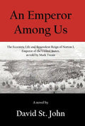 An Emperor Among Us: The Eccentric Life and Benevolent Reign of Norton I, Emperor of the United States, as Told by Mark Twain - Hardcover