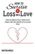 How to Survive the Loss of a Love: How to Mend Your Heart and Cope with the Death of a Loved One - Paperback