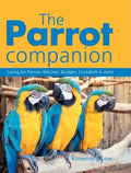 The Parrot Companion: Caring for Parrots, Macaws, Budgies, Cockatiels & More - Paperback
