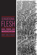 Sensational Flesh: Race, Power, and Masochism - Paperback