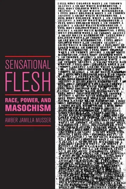 Sensational Flesh: Race, Power, and Masochism - Paperback