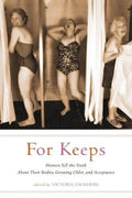 For Keeps: Women Tell the Truth about Their Bodies, Growing Older, and Acceptance - Paperback