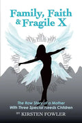 Family, Faith, and Fragile X: The Raw Story Of A Mother With Three Special Needs Children - Paperback