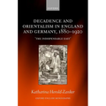 Decadence and Orientalism in England and Germany, 1880-1920: 'The Indispensable East' - Hardcover