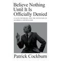 Believe Nothing Until It Is Officially Denied: Claud Cockburn and the Invention of Guerrilla Journalism - Hardcover