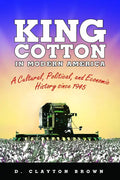 King Cotton in Modern America: A Cultural, Political, and Economic History Since 1945 - Paperback