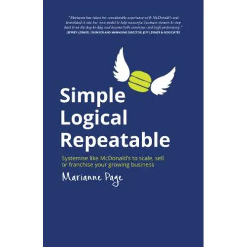 Simple, Logical, Repeatable: Systemise Like McDonald's to Scale, Sell or Franchise Your Growing Business - Paperback