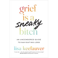 Grief Is a Sneaky Bitch: An Uncensored Guide to Navigating Loss - Hardcover