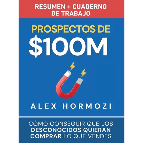 Prospectos de $100M Resumen y cuaderno de trabajo: Cómo conseguir que los desconocidos quieran comprar lo que vendes - Hardcover