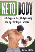 Keto Body: The Ketogenic Diet, Bodybuilding and Tips for Rapid Fat Loss - Paperback