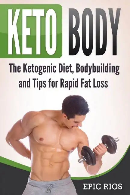 Keto Body: The Ketogenic Diet, Bodybuilding and Tips for Rapid Fat Loss - Paperback