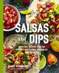 Salsas and Dips: Over 100 Recipes for the Perfect Appetizers, Dippables, and Crudits - Paperback