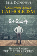 Common Sense Catholicism: How to Resolve Our Cultural Crisis - Paperback