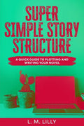 Super Simple Story Structure: A Quick Guide To Plotting And Writing Your Novel - Paperback