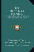 The History Of Polperro: A Fishing Town On The South Coast Of Cornwall (1871) - Paperback