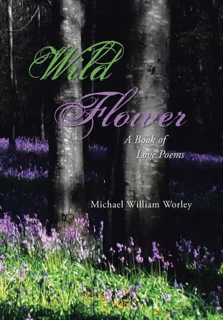 Wild Flower: A Book of Love Poems - Hardcover