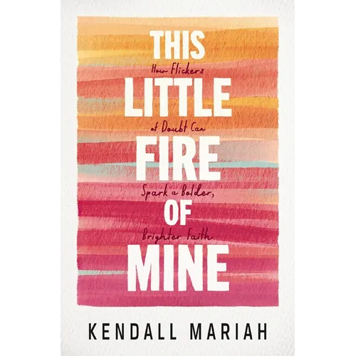 This Little Fire of Mine: How Flickers of Doubt Can Spark a Bolder, Brighter Faith - Paperback