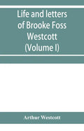 Life and letters of Brooke Foss Westcott, D.D., D.C.L., sometime bishop of Durham (Volume I) - Paperback