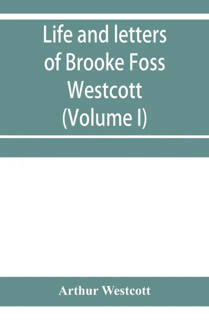 Life and letters of Brooke Foss Westcott, D.D., D.C.L., sometime bishop of Durham (Volume I) - Paperback