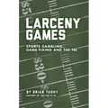 Larceny Games: Sports Gambling, Game Fixing and the FBI - Paperback