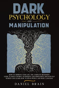Dark Psychology and Manipulation: How to Improve Your Life. The Complete Beginner's Guide to Mind Control Techniques and Persuasion. Discover NLP Secr - Paperback