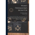 Webb's Freemason's Monitor: Including the First Three Degrees, With the Funeral Service and Other Public Ceremonies; Together With Many Useful For - Paperback