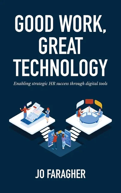 Good Work, Great Technology: Enabling Strategic HR Success Through Digital Tools - Paperback