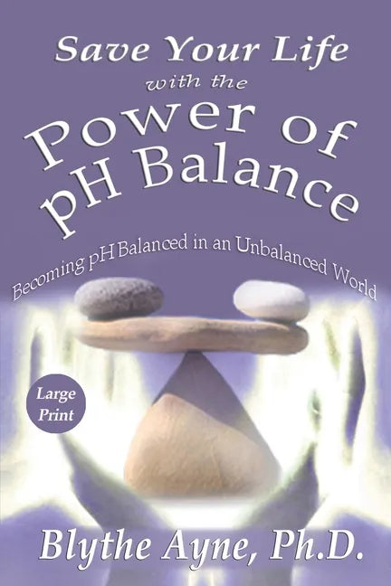 Save Your Life with the Power of pH Balance - Large Print: Becoming pH Balanced in an Unbalanced World - Large Print - Paperback