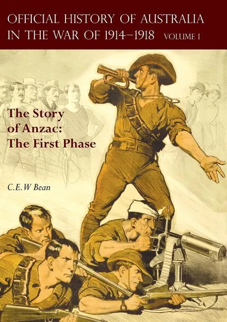 The OFFICIAL HISTORY OF AUSTRALIA IN THE WAR OF 1914-1918: Volume I - The Story of Anzac: The First Phase - Paperback