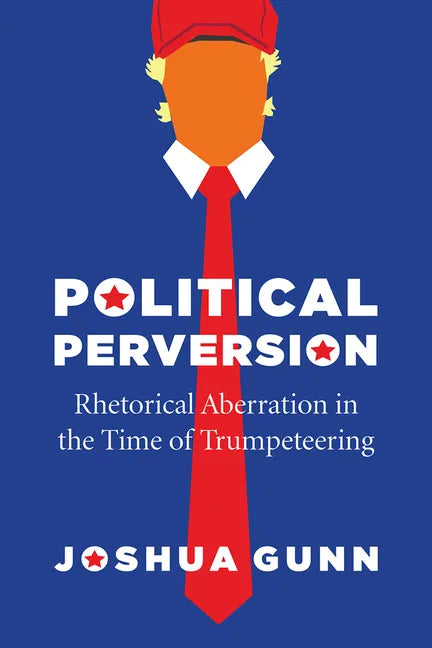 Political Perversion: Rhetorical Aberration in the Time of Trumpeteering - Hardcover