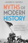 Myths of Modern History: From the French Revolution to the 20th Century World Wars and the Cold War - New Perspectives on Key Events - Paperback