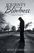 Journey into Blindness: An Inspirational Story of Overcoming Trauma and Regaining a Valuable Life - Paperback